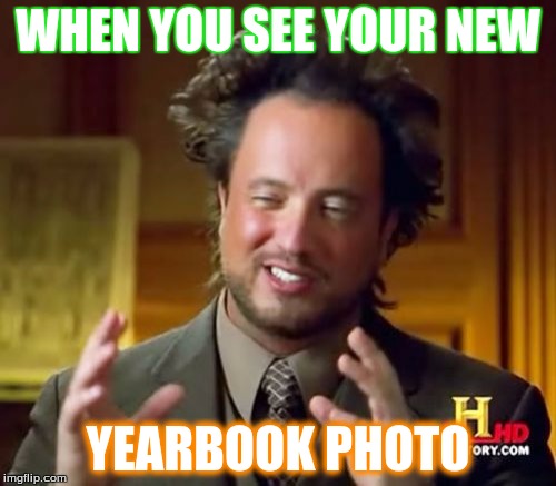 Ancient Aliens Meme | WHEN YOU SEE YOUR NEW; YEARBOOK PHOTO | image tagged in memes,ancient aliens | made w/ Imgflip meme maker