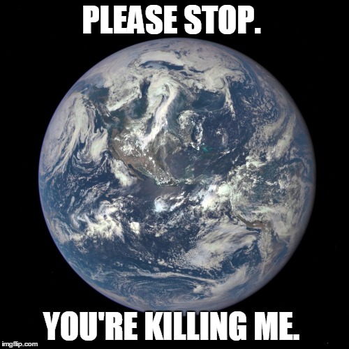bluemarble | PLEASE STOP. YOU'RE KILLING ME. | image tagged in bluemarble | made w/ Imgflip meme maker