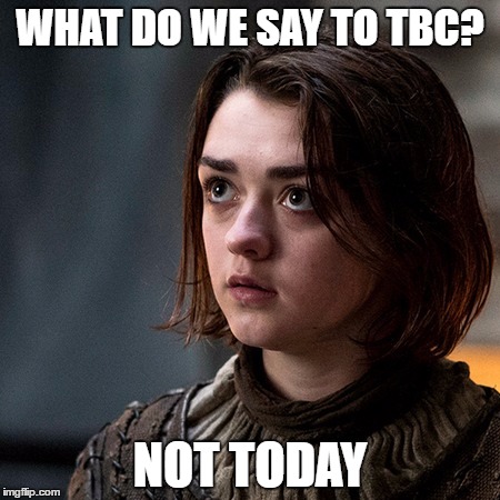 WHAT DO WE SAY TO TBC? NOT TODAY | made w/ Imgflip meme maker