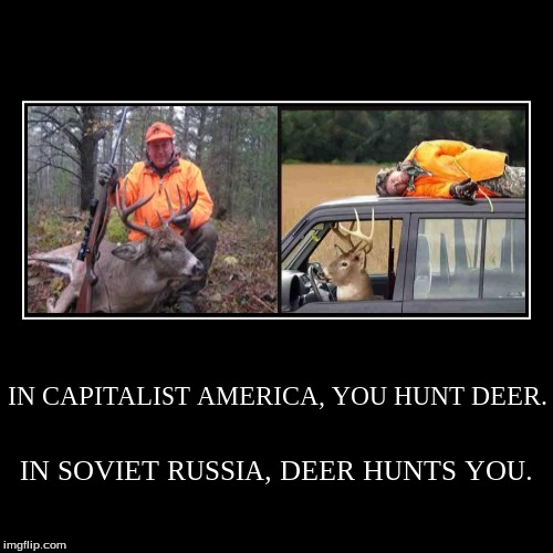 image tagged in demotivationals,soviet russia,capitalist america,hunting | made w/ Imgflip demotivational maker