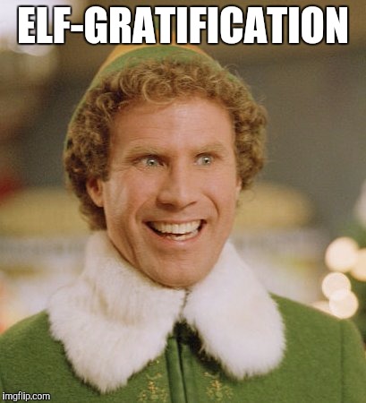 Buddy The Elf Meme | ELF-GRATIFICATION | image tagged in memes,buddy the elf | made w/ Imgflip meme maker
