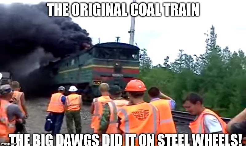 THE ORIGINAL COAL TRAIN; THE BIG DAWGS DID IT ON STEEL WHEELS! | image tagged in steelie wheels coal train,big smoke | made w/ Imgflip meme maker