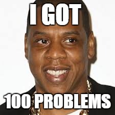 I GOT; 100 PROBLEMS | image tagged in jay z | made w/ Imgflip meme maker