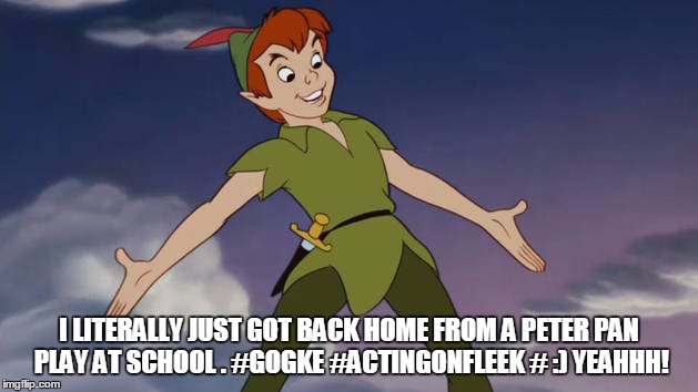 Peter Pan | I LITERALLY JUST GOT BACK HOME FROM A PETER PAN PLAY AT SCHOOL . #GOGKE #ACTINGONFLEEK # :) YEAHHH! | image tagged in peter pan | made w/ Imgflip meme maker