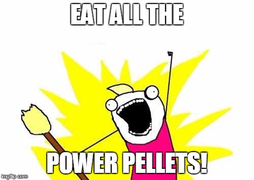 X All The Y Meme | EAT ALL THE POWER PELLETS! | image tagged in memes,x all the y | made w/ Imgflip meme maker