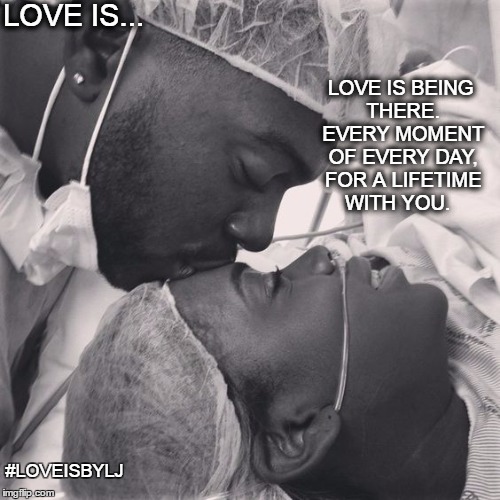 Love Is... | LOVE IS... LOVE IS BEING THERE. EVERY MOMENT OF EVERY DAY, FOR A LIFETIME WITH YOU. #LOVEISBYLJ | image tagged in love,couple,peace,hope,life,death | made w/ Imgflip meme maker