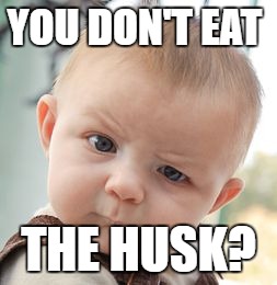 Skeptical Baby Meme | YOU DON'T EAT THE HUSK? | image tagged in memes,skeptical baby | made w/ Imgflip meme maker