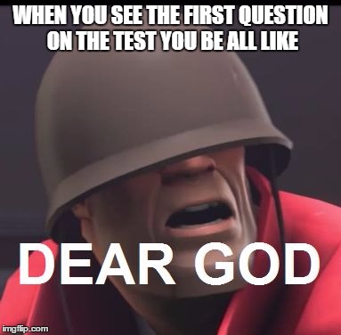 Dear God | WHEN YOU SEE THE FIRST QUESTION ON THE TEST YOU BE ALL LIKE | image tagged in dear god | made w/ Imgflip meme maker