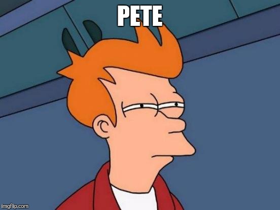 Futurama Fry Meme | PETE | image tagged in memes,futurama fry | made w/ Imgflip meme maker