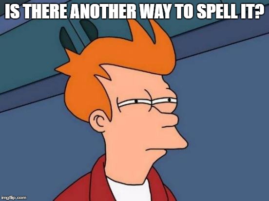 Futurama Fry Meme | IS THERE ANOTHER WAY TO SPELL IT? | image tagged in memes,futurama fry | made w/ Imgflip meme maker