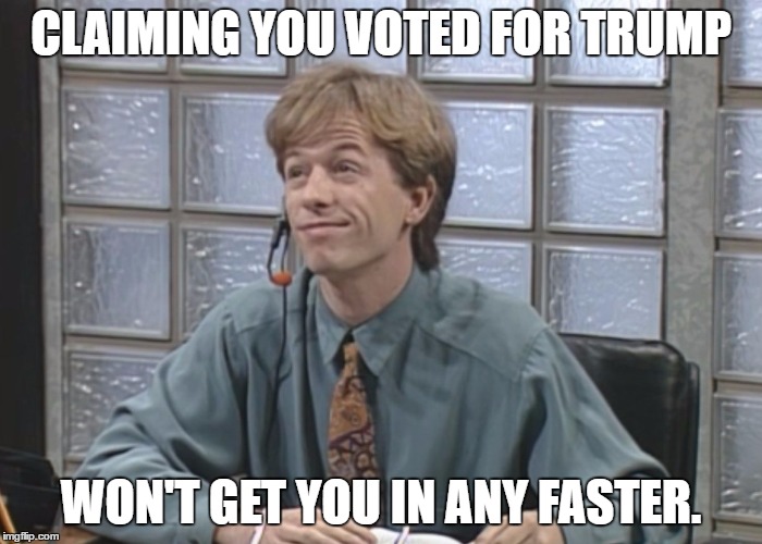 David Spade: Receptionist | CLAIMING YOU VOTED FOR TRUMP; WON'T GET YOU IN ANY FASTER. | image tagged in david spade receptionist | made w/ Imgflip meme maker