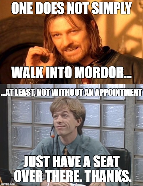 Boromir has a point | ONE DOES NOT SIMPLY; WALK INTO MORDOR... ...AT LEAST, NOT WITHOUT AN APPOINTMENT; JUST HAVE A SEAT OVER THERE. THANKS. | image tagged in one does not simply,david spade receptionist | made w/ Imgflip meme maker