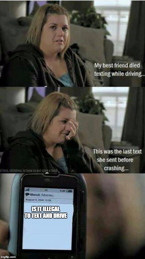This was the last text | IS IT ILLEGAL TO TEXT AND DRIVE | image tagged in this was the last text | made w/ Imgflip meme maker