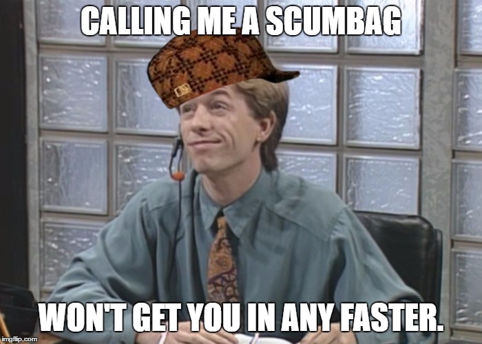 David Spade: Receptionist | CALLING ME A SCUMBAG; WON'T GET YOU IN ANY FASTER. | image tagged in david spade receptionist,scumbag | made w/ Imgflip meme maker