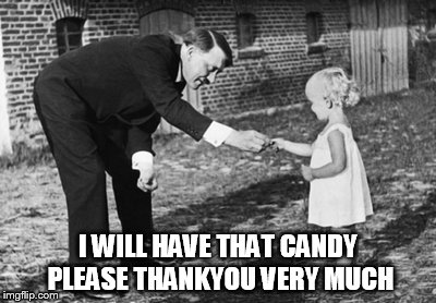 Hitler takes candy | I WILL HAVE THAT CANDY PLEASE THANKYOU VERY MUCH | image tagged in hitler | made w/ Imgflip meme maker