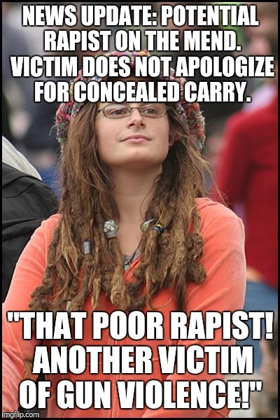 When PC Ideas Take Precedence Over Basic Dignity And Morality | NEWS UPDATE: POTENTIAL RAPIST ON THE MEND. VICTIM DOES NOT APOLOGIZE FOR CONCEALED CARRY. "THAT POOR RAPIST! ANOTHER VICTIM OF GUN VIOLENCE!" | image tagged in memes,college liberal,guns,politically correct,protection,rape | made w/ Imgflip meme maker