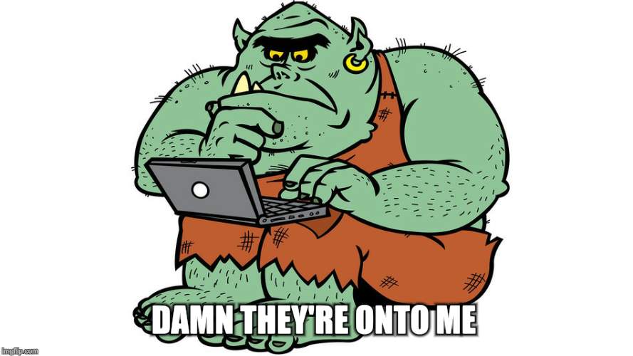 Troll | DAMN THEY'RE ONTO ME | image tagged in troll | made w/ Imgflip meme maker