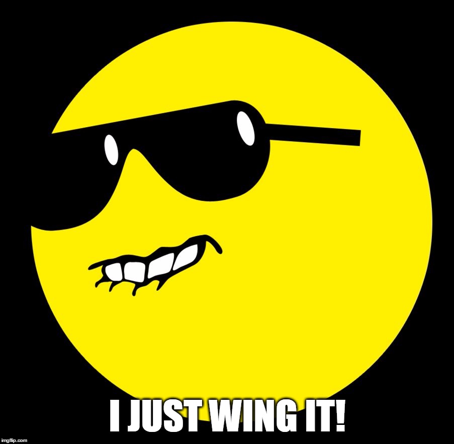 I JUST WING IT! | image tagged in dat ass | made w/ Imgflip meme maker