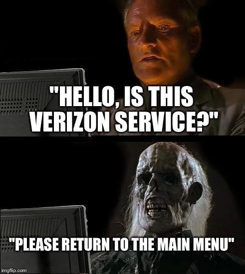 I'll Just Wait Here | "HELLO, IS THIS VERIZON SERVICE?"; "PLEASE RETURN TO THE MAIN MENU" | image tagged in memes,ill just wait here | made w/ Imgflip meme maker