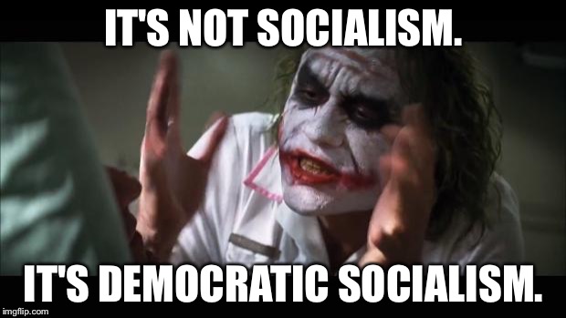 And everybody loses their minds | IT'S NOT SOCIALISM. IT'S DEMOCRATIC SOCIALISM. | image tagged in memes,and everybody loses their minds | made w/ Imgflip meme maker