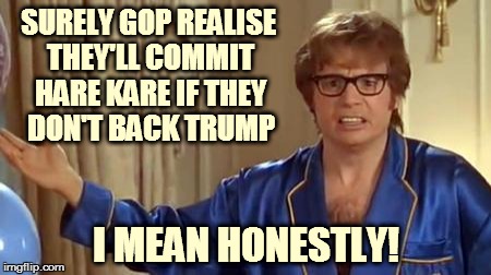 Austin Powers Honestly Meme | SURELY GOP REALISE THEY'LL COMMIT HARE KARE IF THEY DON'T BACK TRUMP; I MEAN HONESTLY! | image tagged in memes,austin powers honestly | made w/ Imgflip meme maker