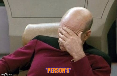 *PERSON'S* | image tagged in memes,captain picard facepalm | made w/ Imgflip meme maker
