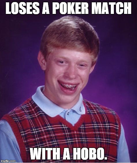 Bad Luck Brian Meme | LOSES A POKER MATCH; WITH A HOBO. | image tagged in memes,bad luck brian | made w/ Imgflip meme maker