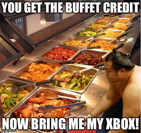 tropang buffet | YOU GET THE BUFFET CREDIT; NOW BRING ME MY XBOX! | image tagged in tropang buffet | made w/ Imgflip meme maker
