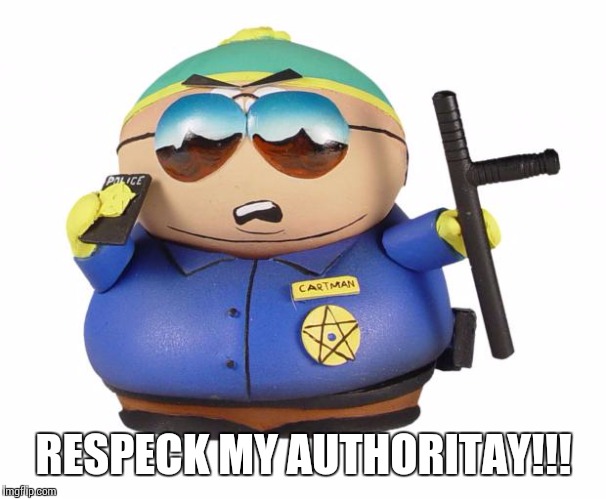 cop cartman | RESPECK MY AUTHORITAY!!! | image tagged in cop cartman | made w/ Imgflip meme maker