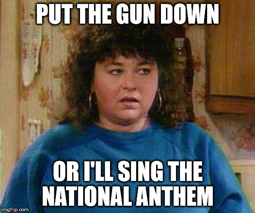 PUT THE GUN DOWN OR I'LL SING THE NATIONAL ANTHEM | made w/ Imgflip meme maker