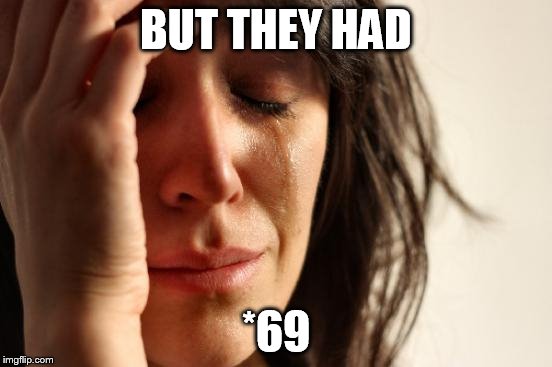First World Problems Meme | BUT THEY HAD *69 | image tagged in memes,first world problems | made w/ Imgflip meme maker