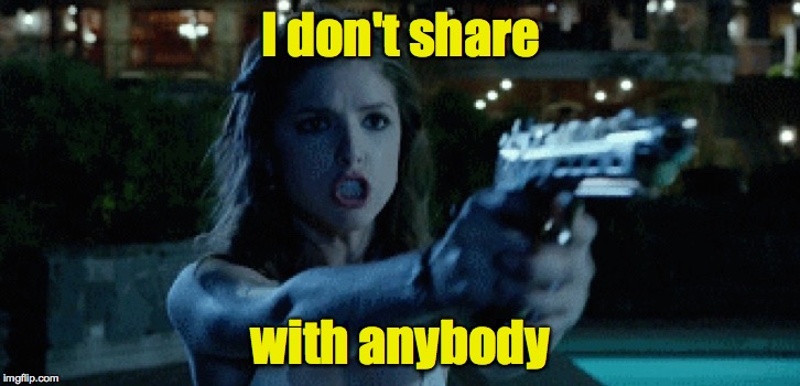 Say That Again Anna Dares You | I don't share with anybody | image tagged in say that again anna dares you | made w/ Imgflip meme maker