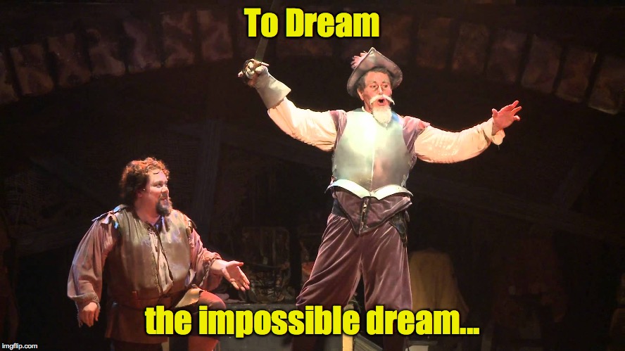 To Dream the impossible dream... | made w/ Imgflip meme maker