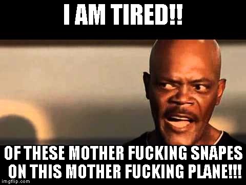 I AM TIRED!! OF THESE MOTHER F**KING SNAPES ON THIS MOTHER F**KING PLANE!!! | made w/ Imgflip meme maker