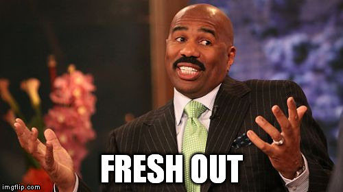 Steve Harvey Meme | FRESH OUT | image tagged in memes,steve harvey | made w/ Imgflip meme maker