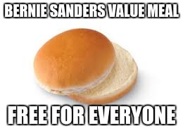 If it's free it ain't gonna be good | BERNIE SANDERS VALUE MEAL; FREE FOR EVERYONE | image tagged in bernie sanders,feel the bern,free stuff,election 2016,politics | made w/ Imgflip meme maker