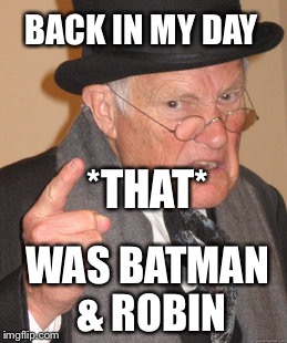 Back In My Day Meme | BACK IN MY DAY WAS BATMAN & ROBIN *THAT* | image tagged in memes,back in my day | made w/ Imgflip meme maker