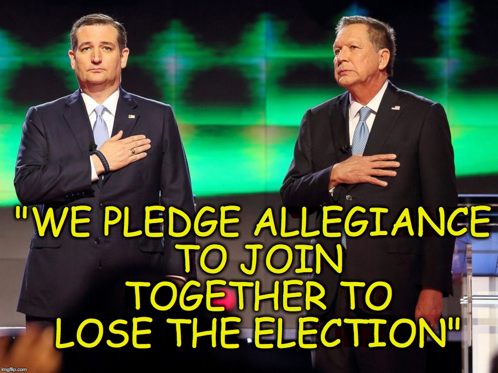 "WE PLEDGE ALLEGIANCE TO JOIN TOGETHER TO LOSE THE ELECTION" | image tagged in kasich and cruz lose | made w/ Imgflip meme maker