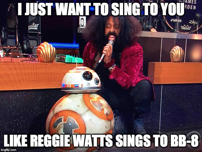 Reggie | I JUST WANT TO SING TO YOU; LIKE REGGIE WATTS SINGS TO BB-8 | image tagged in reggie bb-8 | made w/ Imgflip meme maker