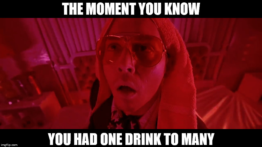 Drinking Vegas style! | THE MOMENT YOU KNOW; YOU HAD ONE DRINK TO MANY | image tagged in drink,vegas,fearandloathinginlasvegas,johnnydepp,wasted | made w/ Imgflip meme maker