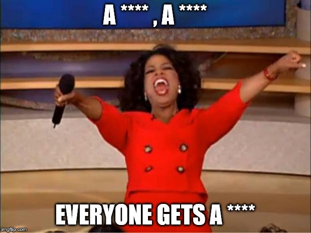 Oprah You Get A Meme | A **** , A ****; EVERYONE GETS A **** | image tagged in memes,oprah you get a | made w/ Imgflip meme maker