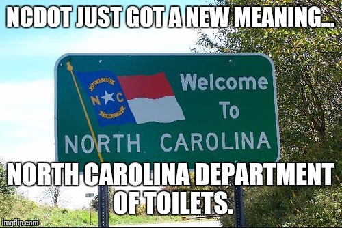 NCDOT JUST GOT A NEW MEANING... NORTH CAROLINA DEPARTMENT OF TOILETS. | image tagged in north carolina | made w/ Imgflip meme maker