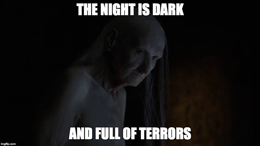 THE NIGHT IS DARK; AND FULL OF TERRORS | image tagged in gameofthrones,melisandre | made w/ Imgflip meme maker