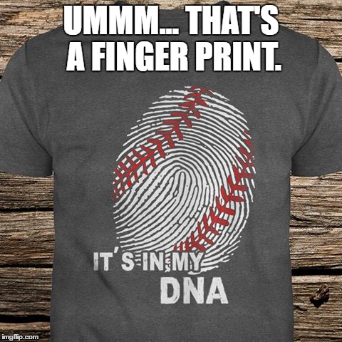 BASEBALL DNA | UMMM... THAT'S A FINGER PRINT. | image tagged in memes,i love baseball,bacon | made w/ Imgflip meme maker