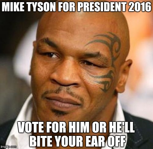 Disappointed Tyson | MIKE TYSON FOR PRESIDENT 2016; VOTE FOR HIM OR HE'LL BITE YOUR EAR OFF | image tagged in memes,disappointed tyson | made w/ Imgflip meme maker