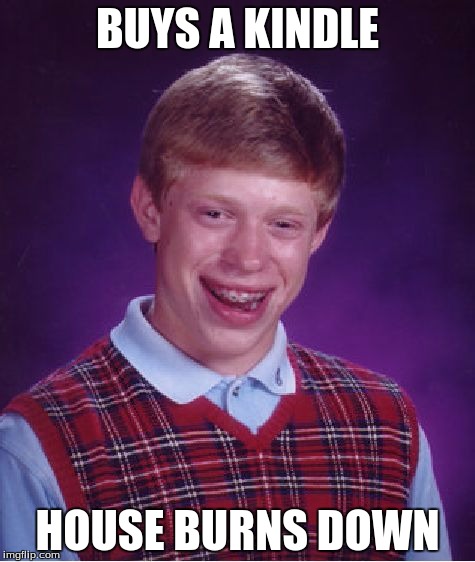 Bad Luck Brian Meme | BUYS A KINDLE; HOUSE BURNS DOWN | image tagged in memes,bad luck brian,get it,no,okay | made w/ Imgflip meme maker