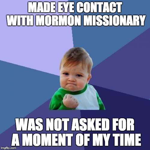 Success Kid Meme | MADE EYE CONTACT WITH MORMON MISSIONARY; WAS NOT ASKED FOR A MOMENT OF MY TIME | image tagged in memes,success kid,AdviceAnimals | made w/ Imgflip meme maker