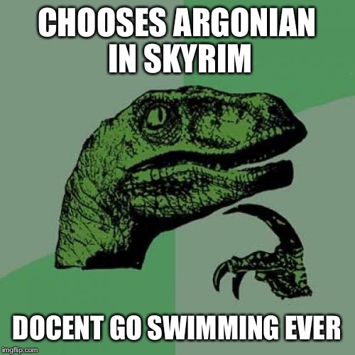 Philosoraptor | CHOOSES ARGONIAN IN SKYRIM; DOCENT GO SWIMMING EVER | image tagged in memes,philosoraptor | made w/ Imgflip meme maker