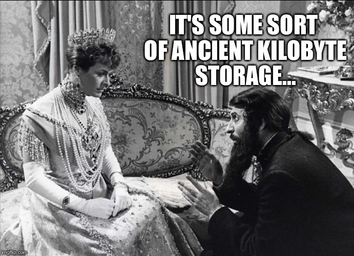RUSSIAN QUEEN | IT'S SOME SORT OF ANCIENT KILOBYTE STORAGE... | image tagged in russian queen | made w/ Imgflip meme maker