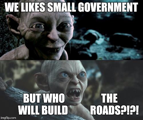 The Republican Party | WE LIKES SMALL GOVERNMENT; BUT WHO                  THE        WILL BUILD           ROADS?!?! | image tagged in gollum schizophrenia | made w/ Imgflip meme maker